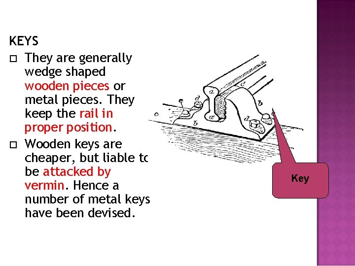 KEYS They are generally wedge shaped wooden pieces or metal pieces. They keep the