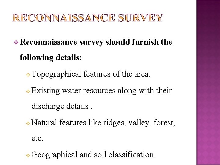 v Reconnaissance survey should furnish the following details: v Topographical features of the area.