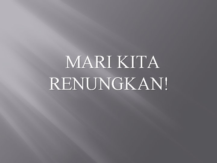 MARI KITA RENUNGKAN! 