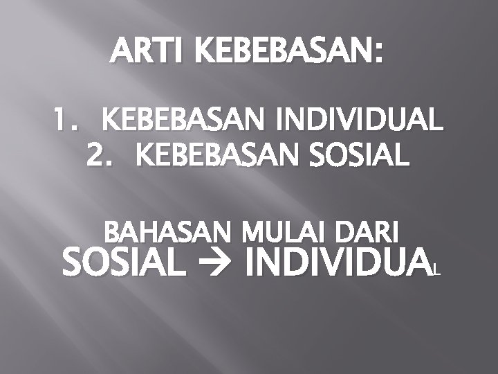 ARTI KEBEBASAN: 1. KEBEBASAN INDIVIDUAL 2. KEBEBASAN SOSIAL BAHASAN MULAI DARI SOSIAL INDIVIDUAL 