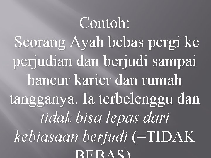 Contoh: Seorang Ayah bebas pergi ke perjudian dan berjudi sampai hancur karier dan rumah