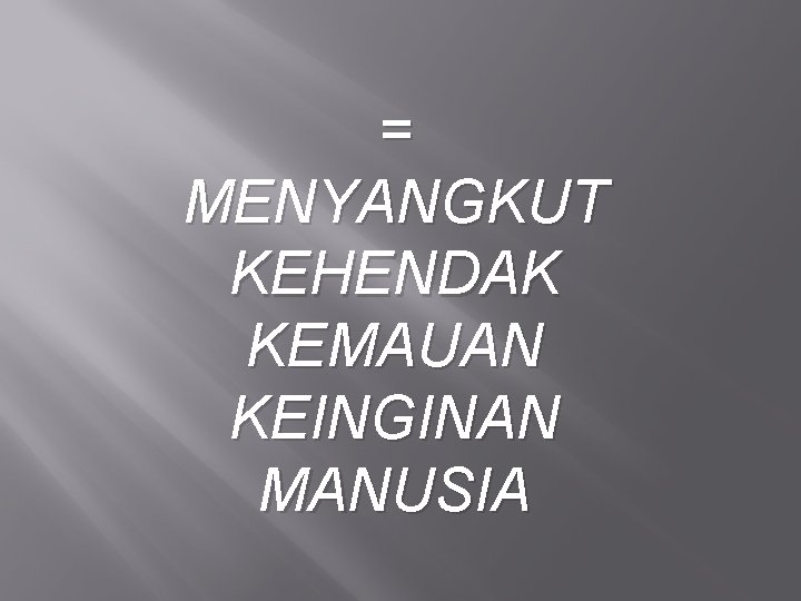 = MENYANGKUT KEHENDAK KEMAUAN KEINGINAN MANUSIA 