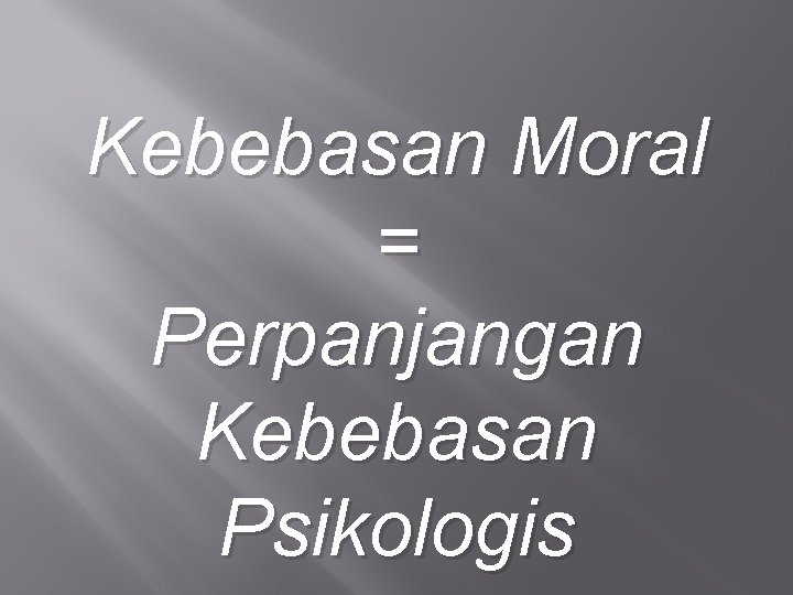 Kebebasan Moral = Perpanjangan Kebebasan Psikologis 