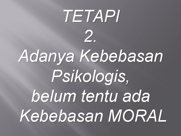 TETAPI 2. Adanya Kebebasan Psikologis, belum tentu ada Kebebasan MORAL 