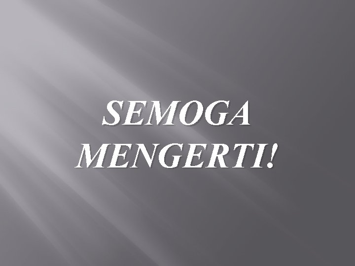 SEMOGA MENGERTI! 