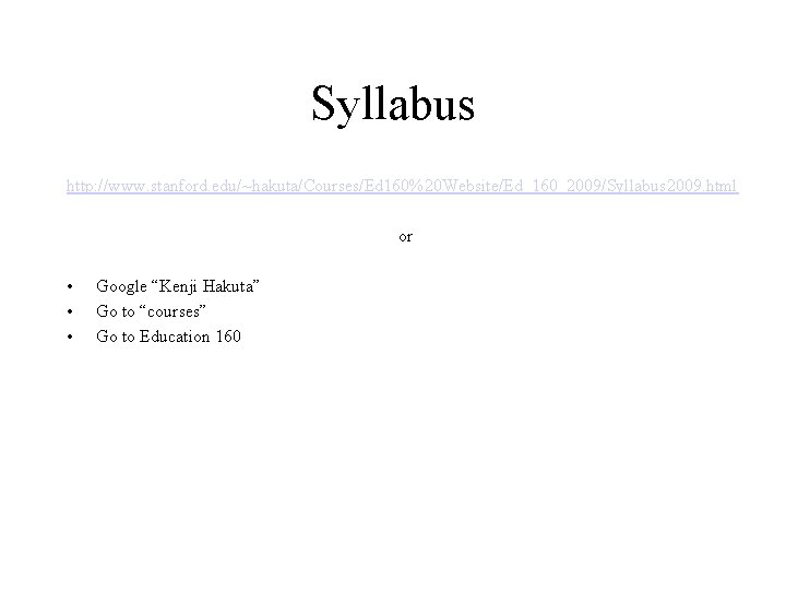 Syllabus http: //www. stanford. edu/~hakuta/Courses/Ed 160%20 Website/Ed_160_2009/Syllabus 2009. html or • • • Google