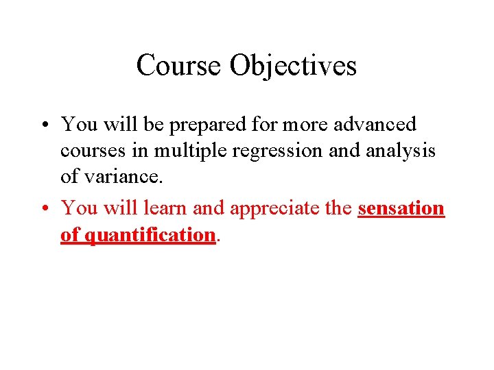 Course Objectives • You will be prepared for more advanced courses in multiple regression