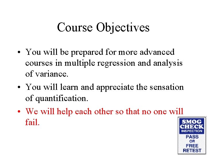 Course Objectives • You will be prepared for more advanced courses in multiple regression