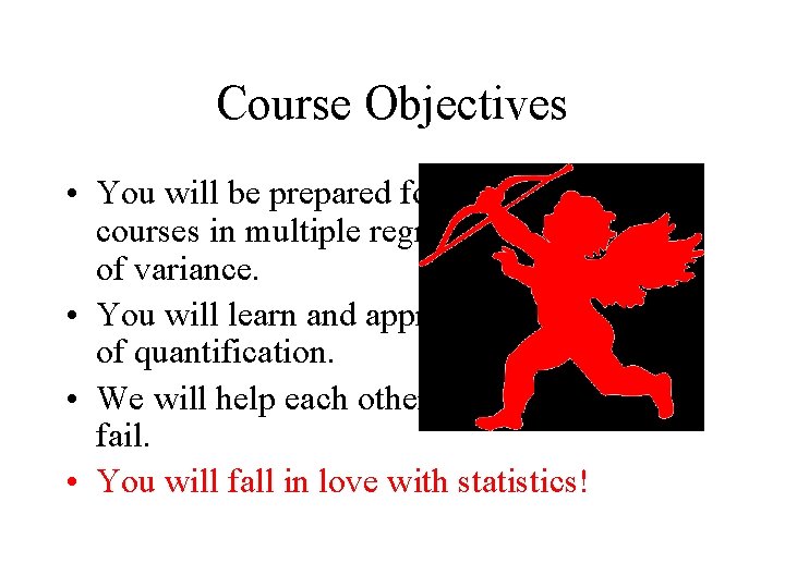 Course Objectives • You will be prepared for more advanced courses in multiple regression
