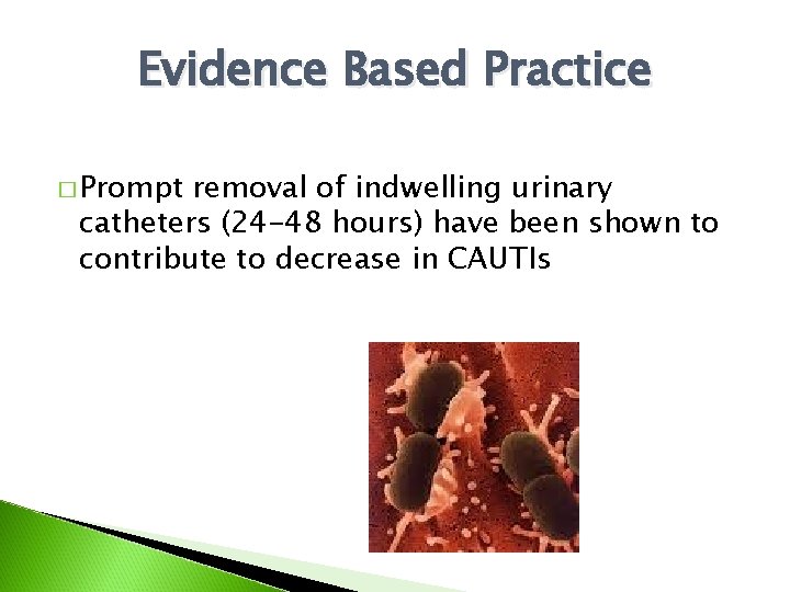 Evidence Based Practice � Prompt removal of indwelling urinary catheters (24 -48 hours) have