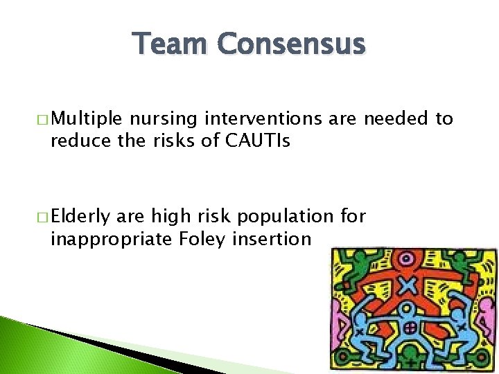 Team Consensus � Multiple nursing interventions are needed to reduce the risks of CAUTIs
