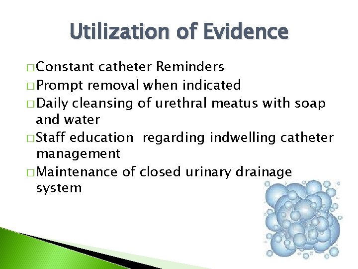 Utilization of Evidence � Constant catheter Reminders � Prompt removal when indicated � Daily