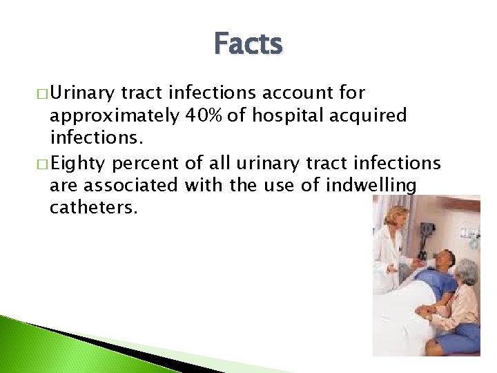 Facts � Urinary tract infections account for approximately 40% of hospital acquired infections. �