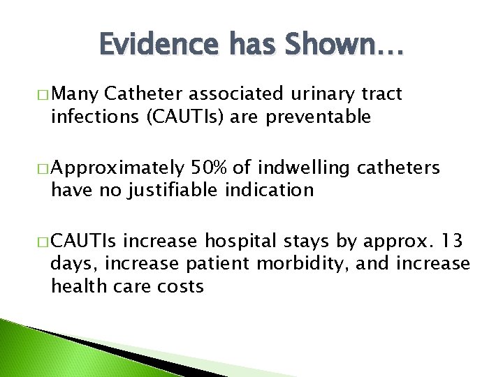 Evidence has Shown… � Many Catheter associated urinary tract infections (CAUTIs) are preventable �