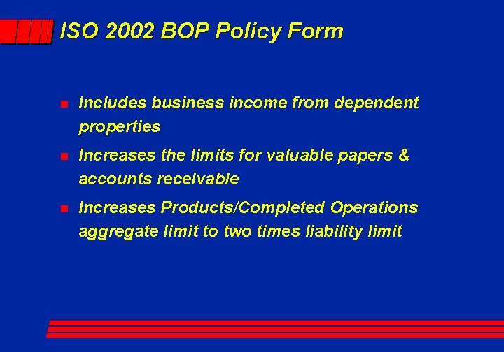 ISO 2002 BOP Policy Form n Includes business income from dependent properties n Increases