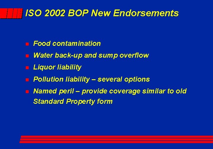 ISO 2002 BOP New Endorsements n Food contamination n Water back-up and sump overflow