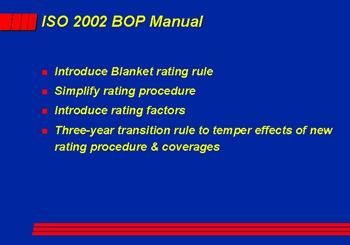 ISO 2002 BOP Manual n Introduce Blanket rating rule n Simplify rating procedure n