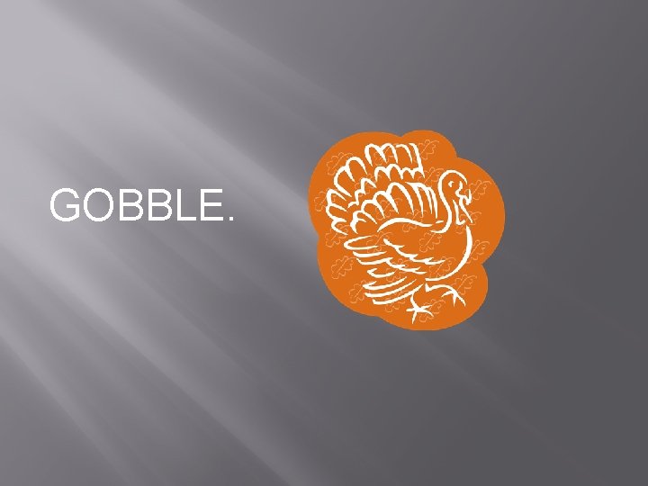 GOBBLE. 