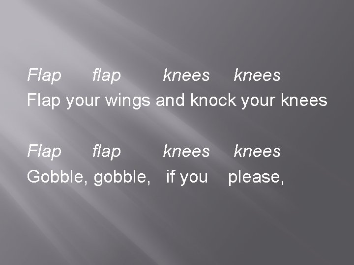 Flap flap knees Flap your wings and knock your knees Flap flap knees Gobble,