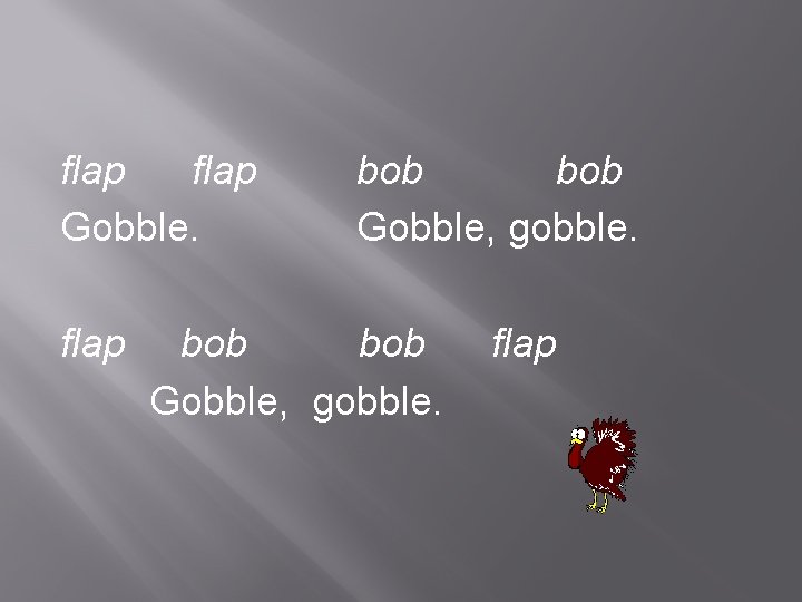 flap Gobble. flap bob bob Gobble, gobble. flap 