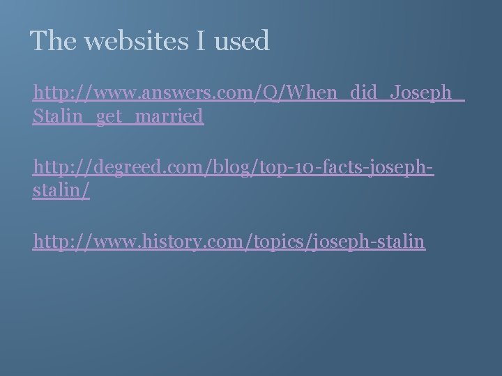 The websites I used http: //www. answers. com/Q/When_did_Joseph_ Stalin_get_married http: //degreed. com/blog/top-10 -facts-josephstalin/ http: