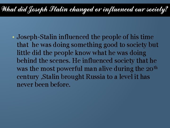  • Joseph-Stalin influenced the people of his time that he was doing something