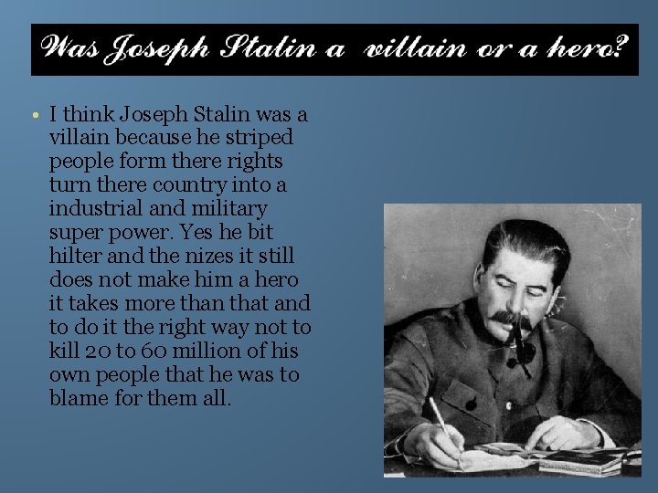  • I think Joseph Stalin was a villain because he striped people form