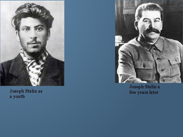 Joseph Stalin as a youth Joseph Stalin a few years later 