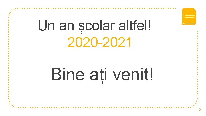 Un an școlar altfel! 2020 -2021 Bine ați venit! 2 