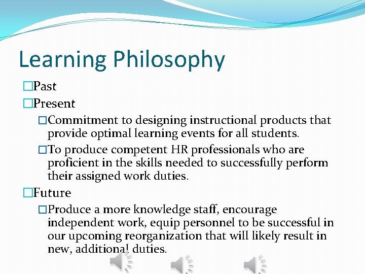 Learning Philosophy �Past �Present �Commitment to designing instructional products that provide optimal learning events