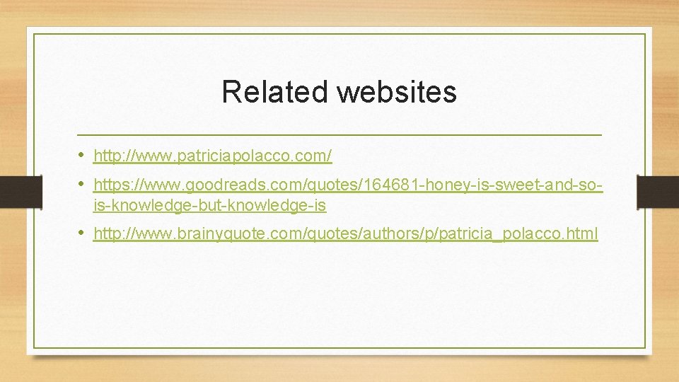 Related websites • http: //www. patriciapolacco. com/ • https: //www. goodreads. com/quotes/164681 -honey-is-sweet-and-sois-knowledge-but-knowledge-is •