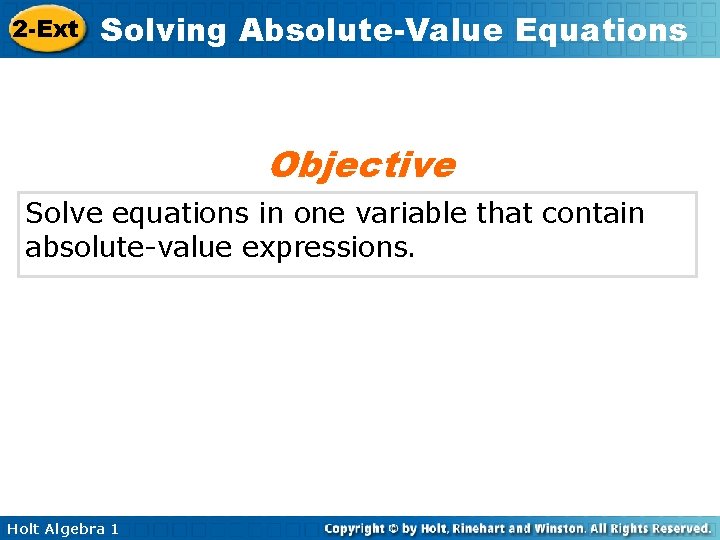 2 -Ext Solving Absolute-Value Equations Objective Solve equations in one variable that contain absolute-value