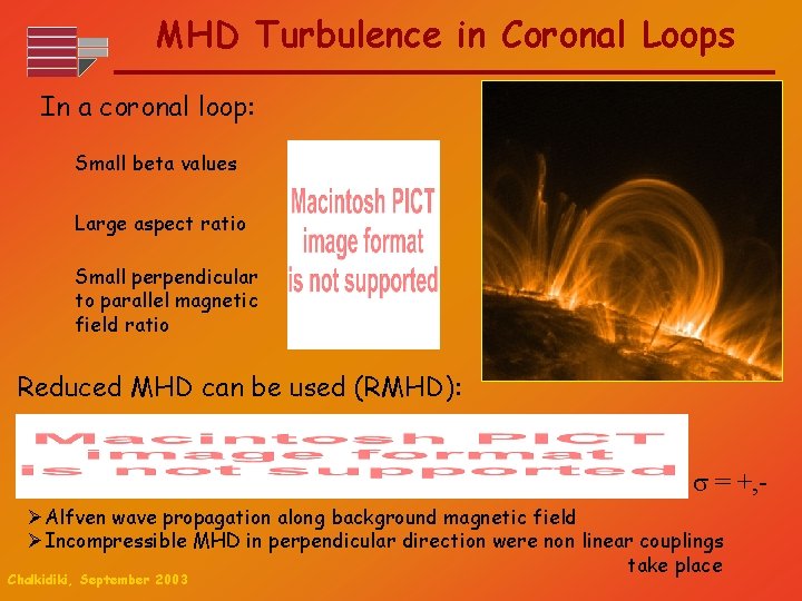 MHD Turbulence in Coronal Loops In a coronal loop: Small beta values Large aspect