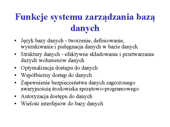 Funkcje systemu zarządzania bazą danych • Język bazy danych - tworzenie, definiowanie, wyszukiwanie i