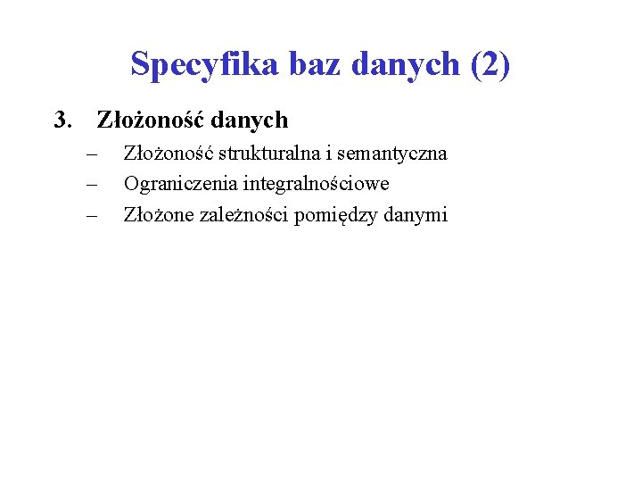 Specyfika baz danych (2) 3. Złożoność danych – – – Złożoność strukturalna i semantyczna