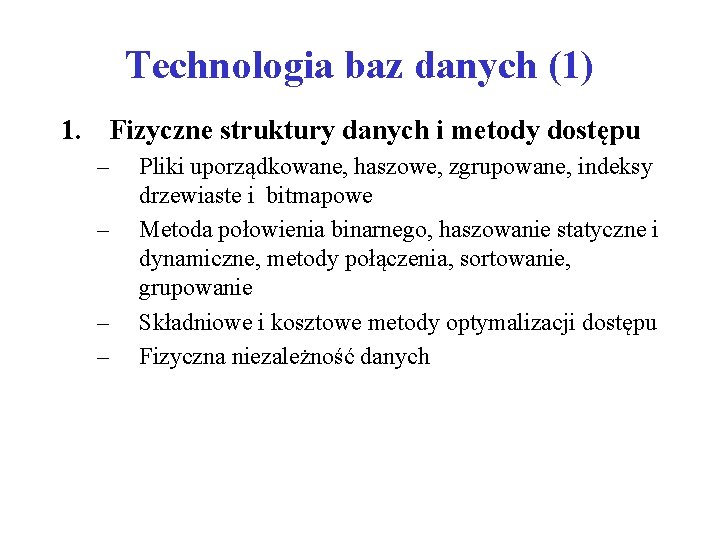 Technologia baz danych (1) 1. Fizyczne struktury danych i metody dostępu – – Pliki