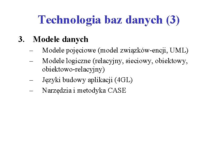 Technologia baz danych (3) 3. Modele danych – – Modele pojęciowe (model związków-encji, UML)