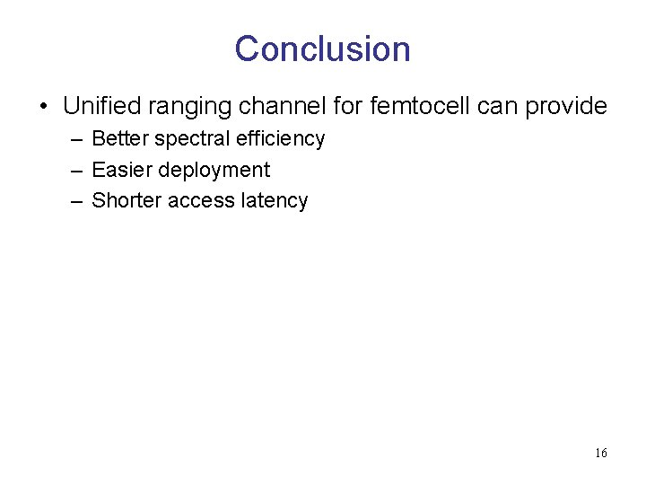 Conclusion • Unified ranging channel for femtocell can provide – Better spectral efficiency –