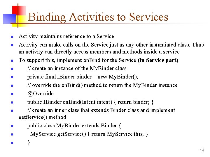 Binding Activities to Services n n n Activity maintains reference to a Service Activity