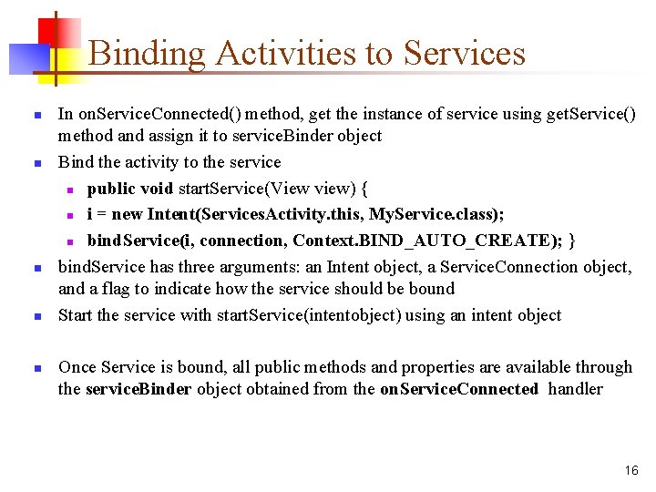 Binding Activities to Services n n n In on. Service. Connected() method, get the