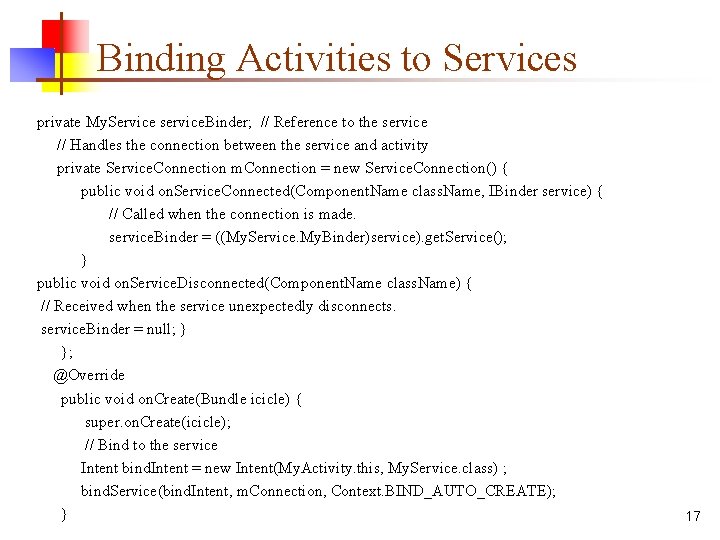 Binding Activities to Services private My. Service service. Binder; // Reference to the service