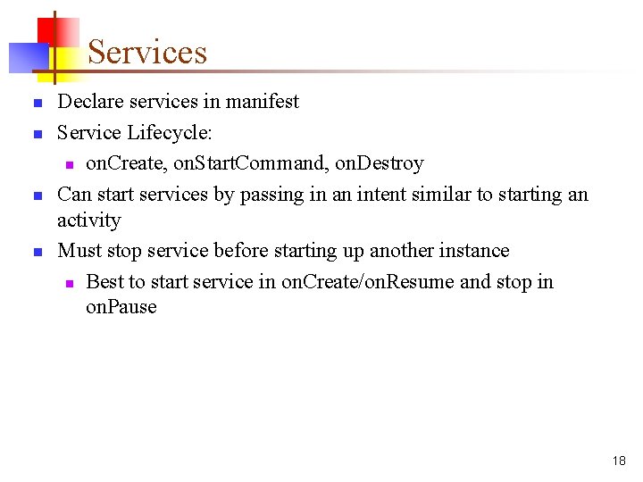 Services n n Declare services in manifest Service Lifecycle: n on. Create, on. Start.