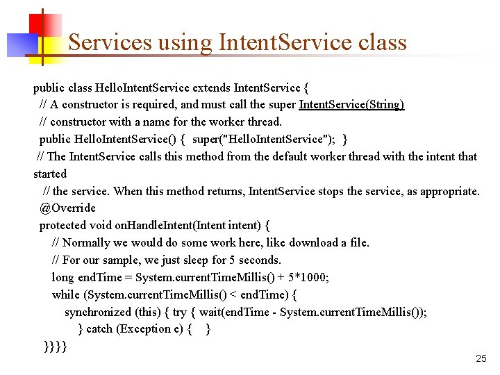 Services using Intent. Service class public class Hello. Intent. Service extends Intent. Service {