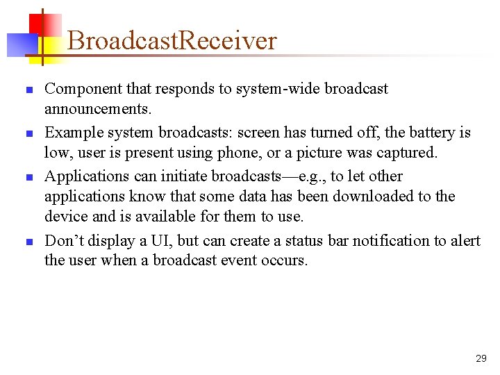 Broadcast. Receiver n n Component that responds to system-wide broadcast announcements. Example system broadcasts: