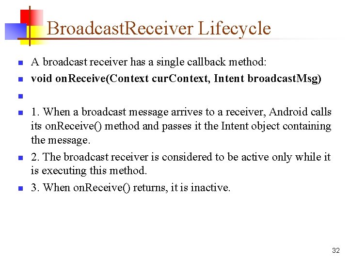 Broadcast. Receiver Lifecycle n n A broadcast receiver has a single callback method: void