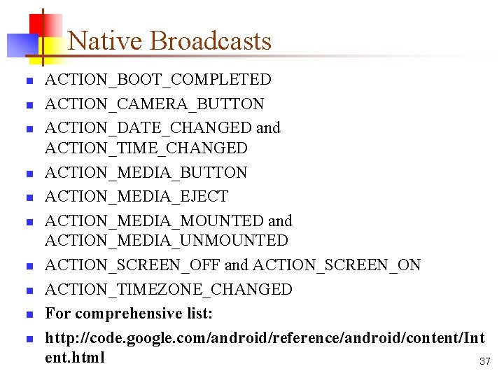 Native Broadcasts n n n n n ACTION_BOOT_COMPLETED ACTION_CAMERA_BUTTON ACTION_DATE_CHANGED and ACTION_TIME_CHANGED ACTION_MEDIA_BUTTON ACTION_MEDIA_EJECT