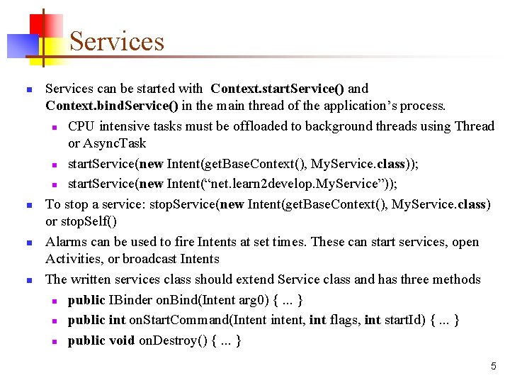 Services n n Services can be started with Context. start. Service() and Context. bind.