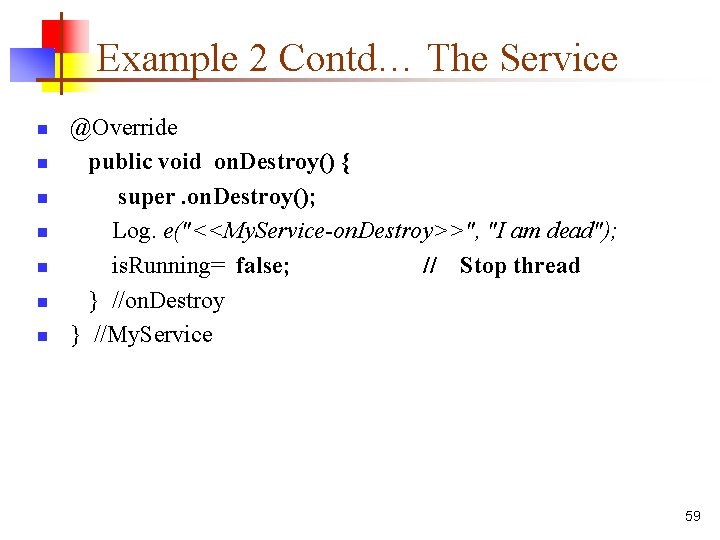Example 2 Contd… The Service n n n n @Override public void on. Destroy()