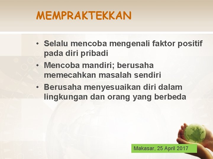 MEMPRAKTEKKAN • Selalu mencoba mengenali faktor positif pada diri pribadi • Mencoba mandiri; berusaha