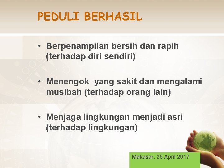 PEDULI BERHASIL • Berpenampilan bersih dan rapih (terhadap diri sendiri) • Menengok yang sakit